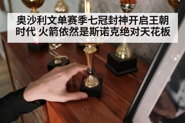 奥沙利文单赛季七冠封神开启王朝时代 火箭依然是斯诺克绝对天花板