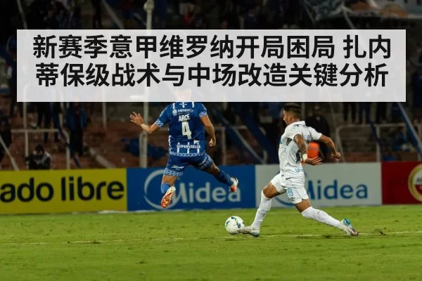 新赛季意甲维罗纳开局困局 扎内蒂保级战术与中场改造关键分析
