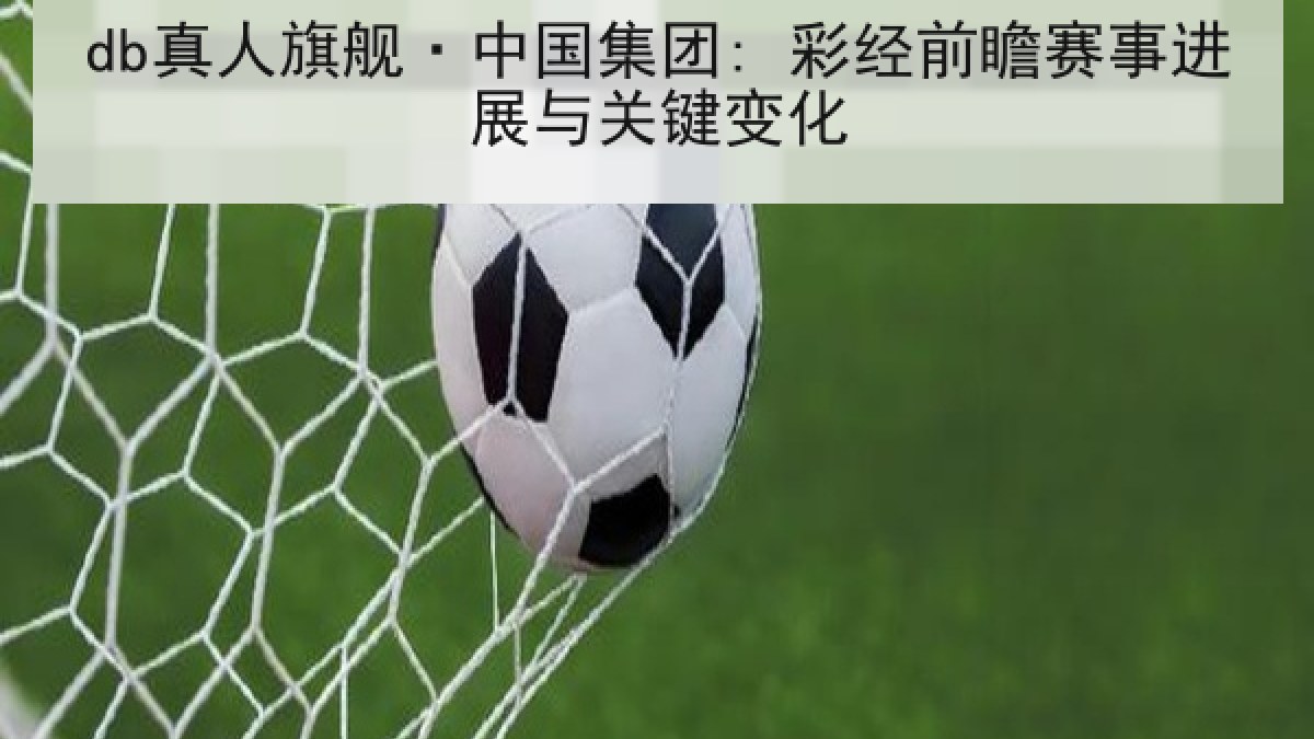 db真人旗舰·中国集团: 彩经前瞻赛事进展与关键变化
